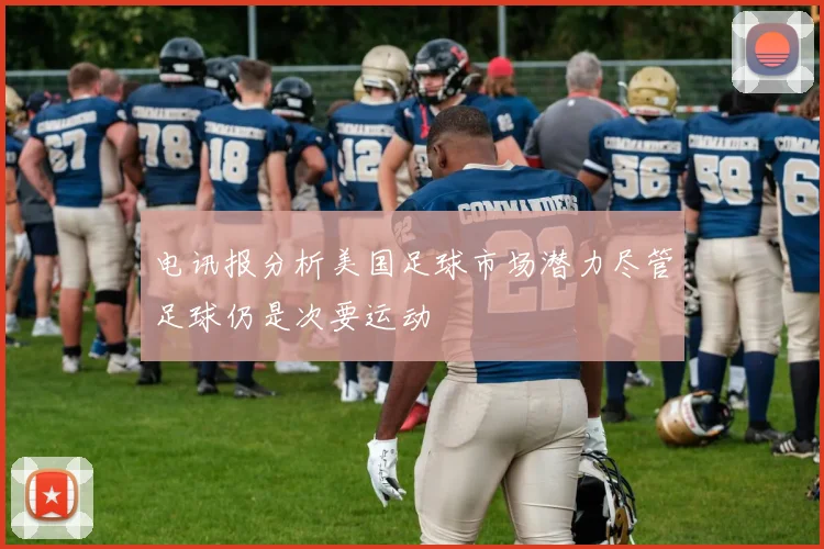 电讯报分析美国足球市场潜力尽管足球仍是次要运动