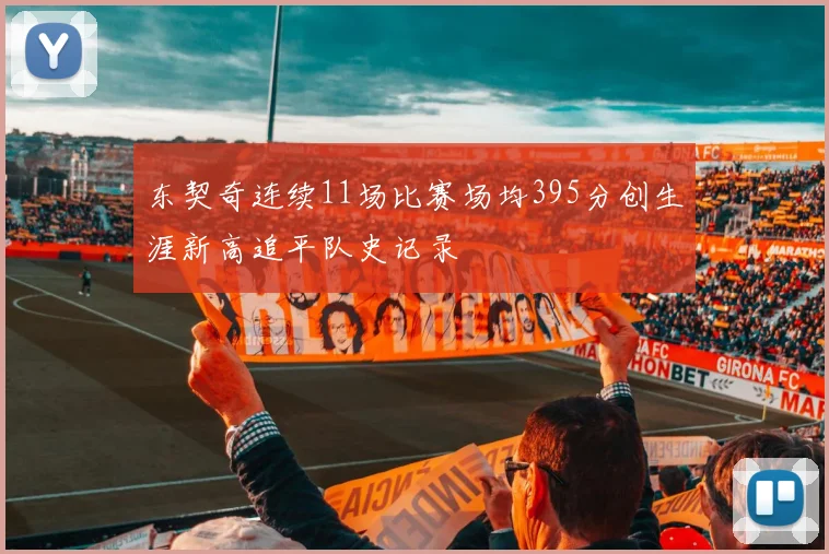 东契奇连续11场比赛场均395分创生涯新高追平队史记录
