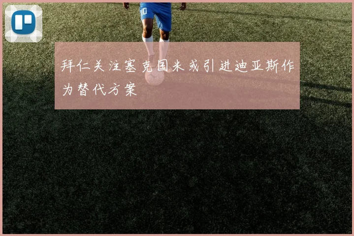 拜仁关注塞克国米或引进迪亚斯作为替代方案