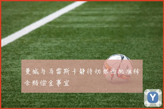 曼城与马雷斯卡静待切尔西批准转会赔偿金事宜